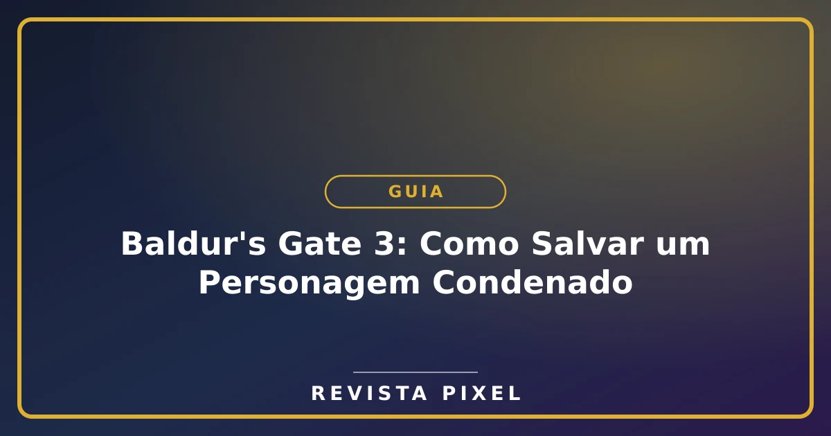 Baldur's Gate 3: Como Salvar um Personagem Condenado