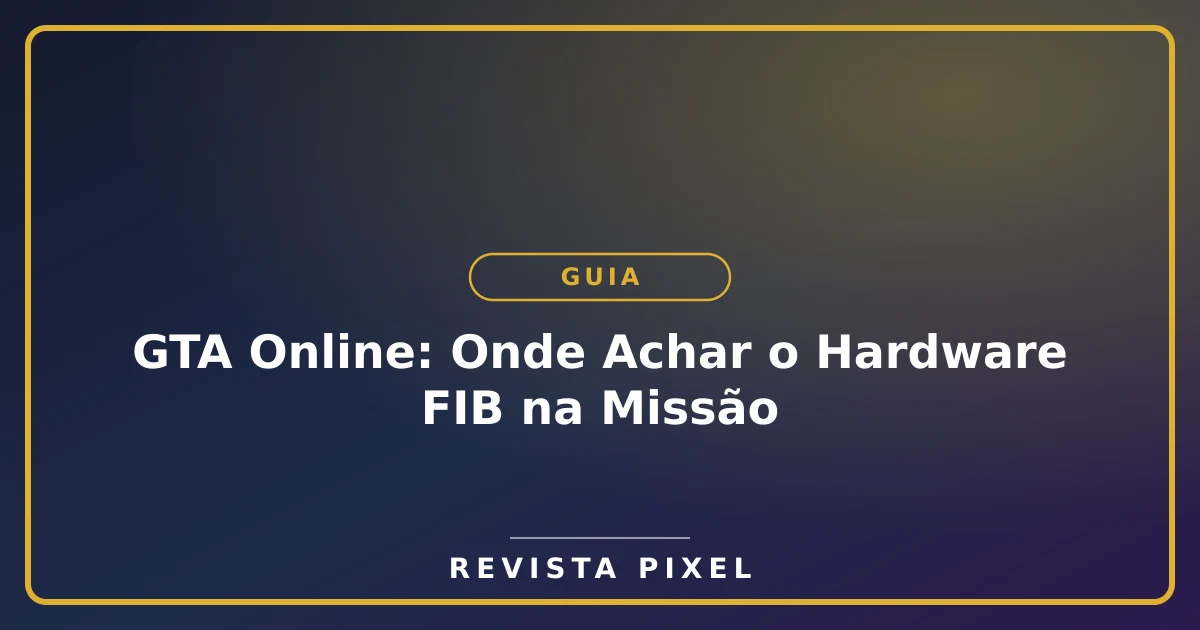 GTA Online: Onde Achar o Hardware FIB na Missão
